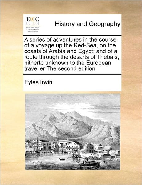 Cover for Eyles Irwin · A Series of Adventures in the Course of a Voyage Up the Red-sea, on the Coasts of Arabia and Egypt; and of a Route Through the Desarts of Thebais, Hithe (Paperback Bog) (2010)
