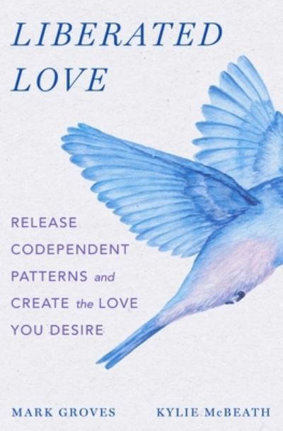 Cover for Mark Groves · Liberated Love: Release Codependent Patterns and Create the Love You Desire (Hardcover Book) (2024)