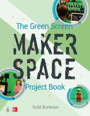 The Green Screen Makerspace Project Book - Todd Burleson - Books - McGraw-Hill Education - 9781260019957 - January 6, 2018
