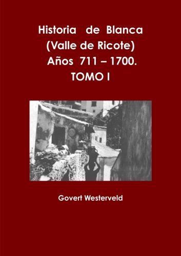 Cover for Govert Westerveld · Historia De Blanca (Valle De Ricote), Lugar Más Islamizado De La Región Murciana. Años 711 - 1700. Tomo I. (Pocketbok) [Spanish edition] (2014)