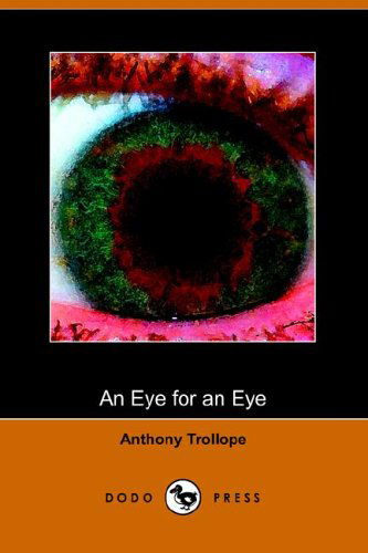 An Eye for an Eye - Anthony Ed Trollope - Books - Dodo Press - 9781406501957 - October 25, 2005