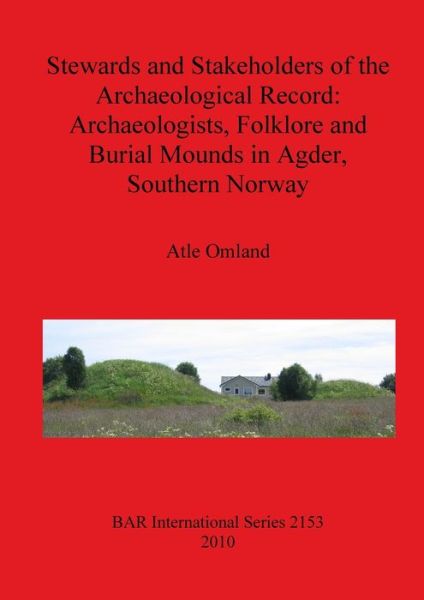 Cover for Atle Omland · Stewards and stakeholders of the archaeological record archaeologists, folklore and burial mounds in Agder, southern Norway (Book) (2010)