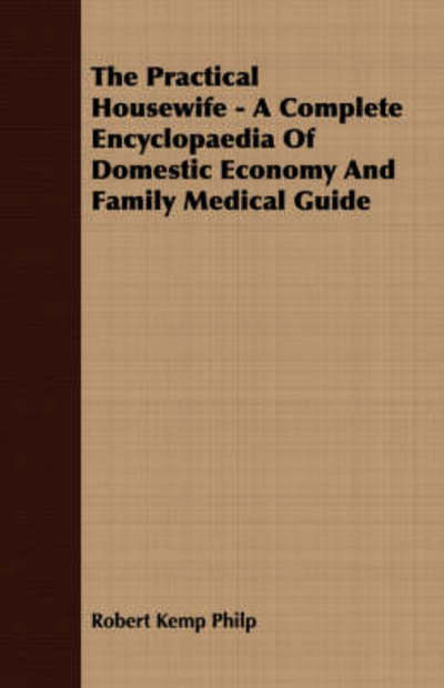 Cover for Robert Kemp Philp · The Practical Housewife - a Complete Encyclopaedia of Domestic Economy and Family Medical Guide (Paperback Book) (2008)