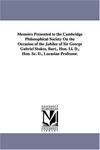 Cover for Michigan Historical Reprint Series · Memoirs Presented to the Cambridge Philosophical Society on the Occasion of the Jubilee of Sir George Gabriel Stokes, Bart., Hon. Ll. D., Hon. Sc. D., Lucasian Professor. (Paperback Book) (2006)