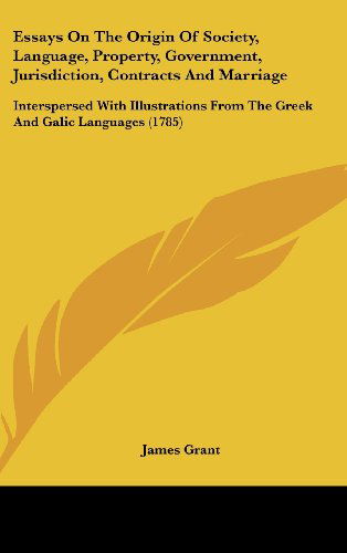 Cover for James Grant · Essays on the Origin of Society, Language, Property, Government, Jurisdiction, Contracts and Marriage: Interspersed with Illustrations from the Greek and Galic Languages (1785) (Hardcover Book) (2008)