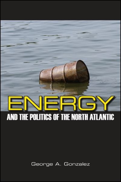 Cover for George A. Gonzalez · Energy and the politics of the North Atlantic (Book) (2013)