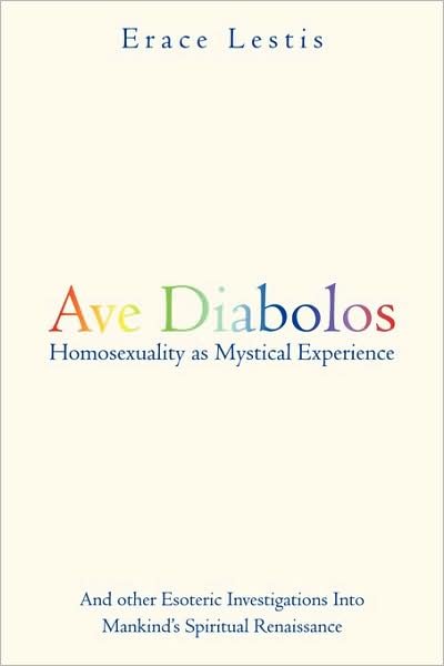 Ave Diabolos: Homosexuality As Mystical Experience ... and Other Esoteric Investigations into Mankind's Spiritual Renaissance - Erace Lestis - Livros - Authorhouse - 9781438942957 - 20 de abril de 2009