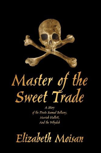 Cover for Moisan Elizabeth Moisan · Master of the Sweet Trade: a Story of the Pirate Samuel Bellamy, Mariah Hallett, and the Whydah (Hardcover Book) (2009)