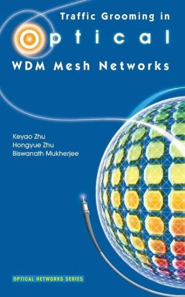 Cover for Keyao Zhu · Traffic Grooming in Optical WDM Mesh Networks - Optical Networks (Taschenbuch) [Softcover reprint of hardcover 1st ed. 2005 edition] (2010)