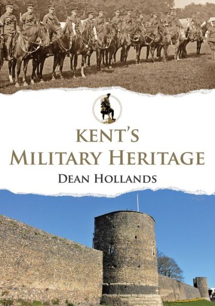 Kent's Military Heritage - Military Heritage - Dean Hollands - Książki - Amberley Publishing - 9781445690957 - 15 stycznia 2020