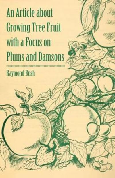 An Article About Growing Tree Fruit with a Focus on Plums and Damsons - Raymond Bush - Livros - Barton Press - 9781446536957 - 1 de março de 2011
