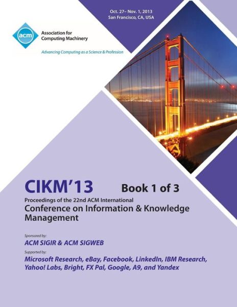 Cover for Cikm 13 Conference Committee · CIKM 13 Proceedings of the 22nd ACM International Conference on Information &amp; Knowledge Management V1 (Paperback Book) (2013)