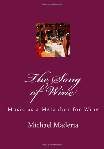 The Song of Wine: Music As a Metaphor for Wine - Michael Maderia - Bücher - CreateSpace Independent Publishing Platf - 9781451569957 - 21. April 2010