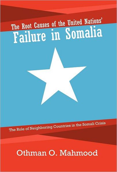 Cover for Othman O Mahmood · The Root Causes of the United Nations' Failure in Somalia: the Role of Neighboring Countries in the Somali Crisis (Hardcover Book) (2011)