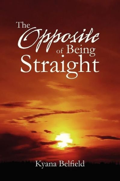 Cover for Kyana Belfield · The Opposite of Being Straight (Taschenbuch) (2011)