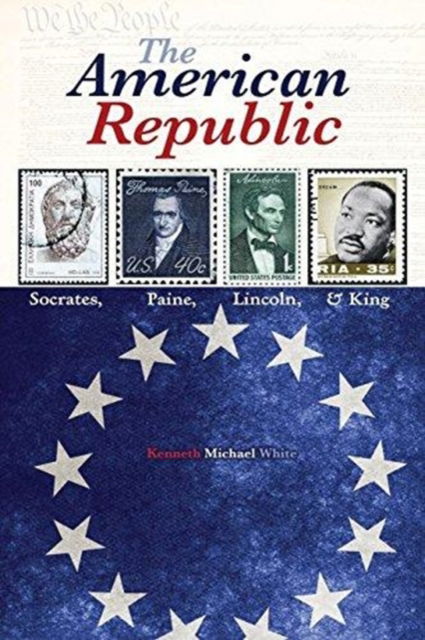 Cover for White · The American Republic: Socrates, Paine, Lincoln, and King (Paperback Book) (2015)