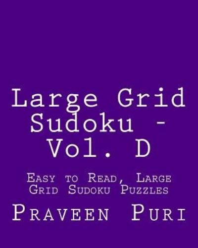 Cover for Praveen Puri · Large Grid Sudoku - Vol. D: Easy to Read, Large Grid Sudoku Puzzles (Paperback Book) (2013)