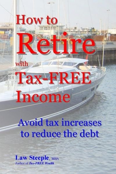 Cover for Law Steeple Mba · How to Retire with Tax-free Income: Avoid Tax Increases to Reduce the Debt (Pocketbok) (2013)