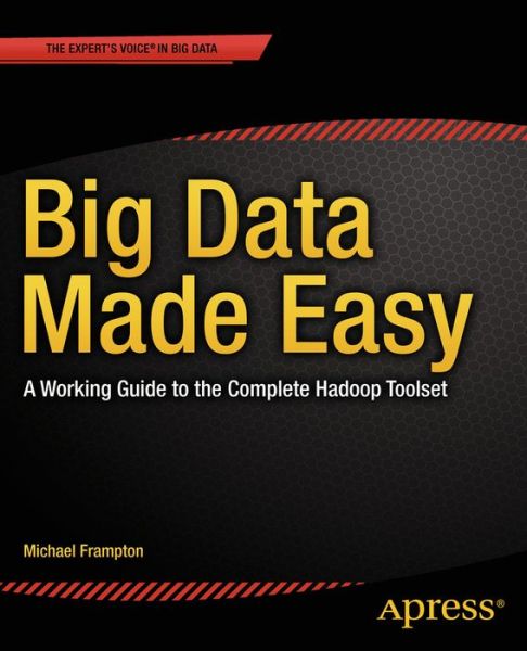 Big Data Made Easy: a Working Guide to the Complete Hadoop Toolset - Michael Frampton - Kirjat - Springer-Verlag Berlin and Heidelberg Gm - 9781484200957 - keskiviikko 24. joulukuuta 2014