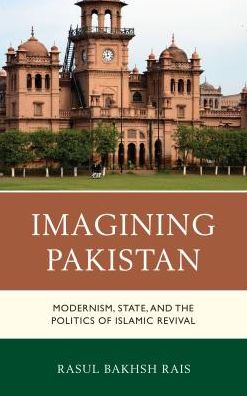 Cover for Rasul Bakhsh Rais · Imagining Pakistan: Modernism, State, and the Politics of Islamic Revival (Hardcover Book) (2017)