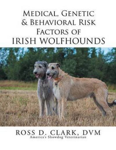 Cover for Dvm Ross D Clark · Medical, Genetic &amp; Behavioral Risk Factors of Irish Wolfhounds (Paperback Book) (2015)