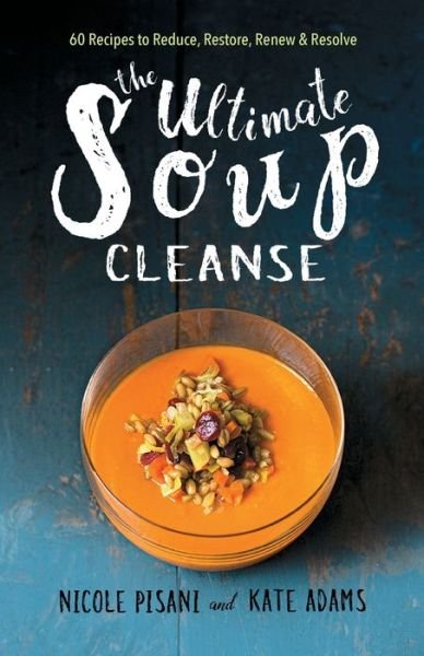 Cover for Nicole Pisani · The Ultimate Soup Cleanse 60 Recipes to Reduce, Restore, Renew &amp; Resolve (Taschenbuch) (2018)