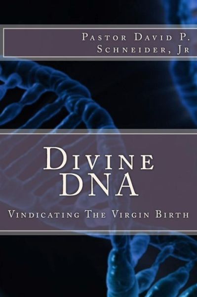 Cover for Rev David P Schneider Jr · Divine Dna: Vindicating the Virgin Birth (Paperback Book) (2014)