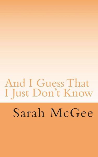 Cover for Sarah Mcgee · And I Guess That I Just Don't Know (Paperback Book) (2014)