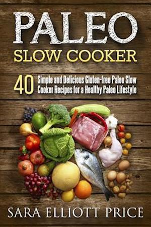 Cover for Sara Elliott Price · Paleo Slow Cooker: 40 Simple and Delicious Gluten-free Paleo Slow Cooker Recipes for a Healthy Paleo Lifestyle (Paperback Book) (2015)