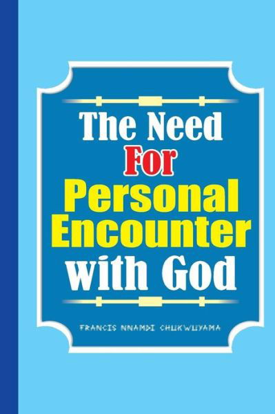 Cover for Francis Nnamdi Chukwuyama · The Need for Personal Encounter with God (Paperback Book) (2015)