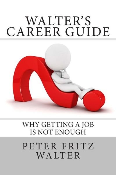 Cover for Peter Fritz Walter · Walter's Career Guide: Why Getting a Job is Not Enough (Taschenbuch) (2015)
