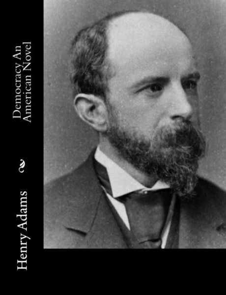 Democracy An American Novel - Henry Adams - Books - Createspace Independent Publishing Platf - 9781517337957 - September 14, 2015