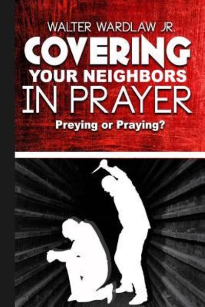 Cover for Walter Wardlaw Jr · Covering Your Neighbors in Prayer (Pocketbok) (2016)