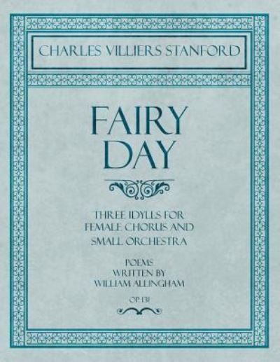 Cover for Charles Villiers Stanford · Fairy Day - Three Idylls for Female Chorus and Small Orchestra - Poems Written by William Allingham - Op.131 (Paperback Book) (2018)