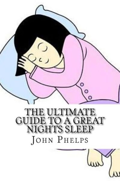 The Ultimate Guide to a Great Nights Sleep - John Phelps - Bøker - Createspace Independent Publishing Platf - 9781530280957 - 24. februar 2016