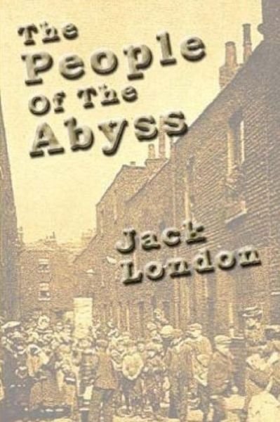 The People of the Abyss - Jack London - Books - CreateSpace Independent Publishing Platf - 9781530983957 - April 11, 2016