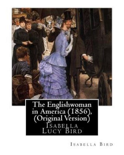 The Englishwoman in America (1856), By Isabella Bird - Isabella Bird - Books - Createspace Independent Publishing Platf - 9781535339957 - July 18, 2016