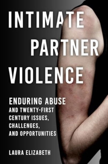 Cover for Laura Elizabeth · Intimate Partner Violence: Enduring Abuse and Twenty-First-Century Issues, Challenges, and Opportunities (Hardcover Book) (2025)