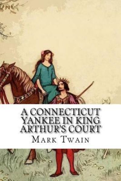 A Connecticut Yankee in King Arthur's Court - Mark Twain - Books - Createspace Independent Publishing Platf - 9781539654957 - October 21, 2016