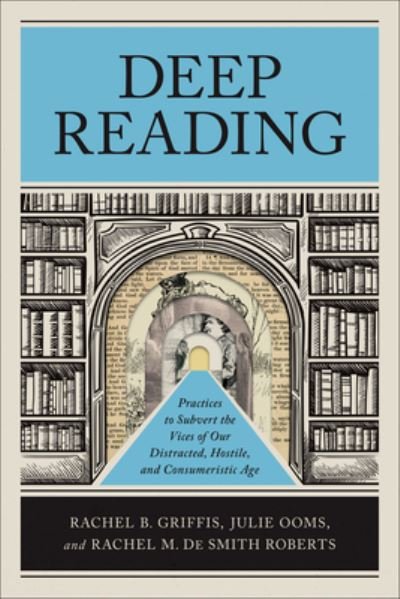 Rachel B. Griffis · Deep Reading: Practices to Subvert the Vices of Our Distracted, Hostile, and Consumeristic Age (Paperback Book) (2024)
