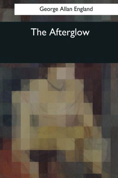 The Afterglow - George Allan England - Bøger - Createspace Independent Publishing Platf - 9781544632957 - 25. marts 2017