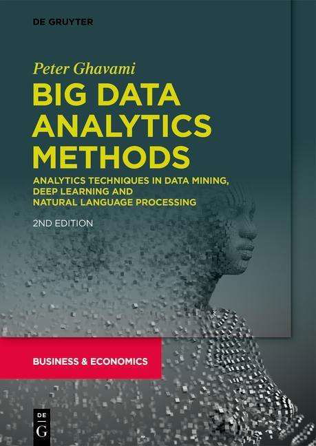 Big Data Analytics Methods: Analytics Techniques in Data Mining, Deep Learning and Natural Language Processing - Peter Ghavami - Kirjat - De Gruyter - 9781547417957 - lauantai 1. helmikuuta 2020