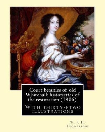 Cover for W R H Trowbridge · Court Beauties of Old Whitehall; Historiettes of the Restoration (1906). by (Paperback Book) (2017)