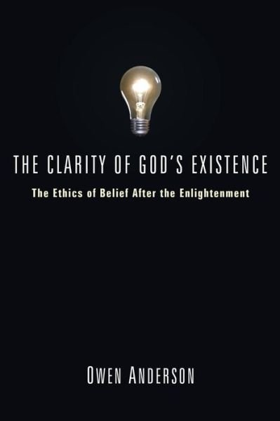 Cover for Owen Anderson · The Clarity of God's Existence: the Ethics of Belief After the Enlightenment (Taschenbuch) (2008)