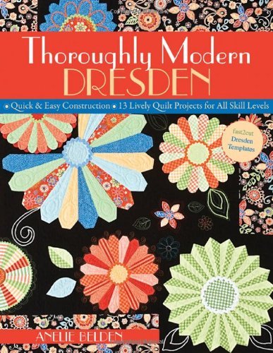 Cover for Anelie Belden · Thoroughly Modern Dresden: Quick &amp; Easy Construction * 13 Lively Quilt Projects for All Skill Levels (Paperback Book) (2009)