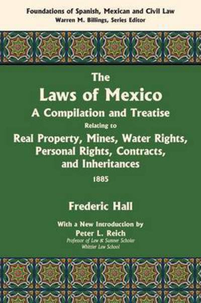 Cover for Frederic Hall · The Laws of Mexico: A Compilation and Treatise Relating to Real Property, Mines, Water Rights, Personal Rights, Contracts, and Inheritances (Hardcover Book) (2016)
