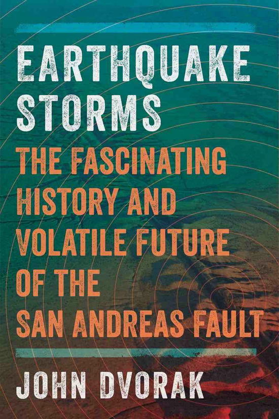 Cover for John Dvorak · Earthquake Storms: The Fascinating History and Volatile Future of the San Andreas Fault (Hardcover Book) (2014)