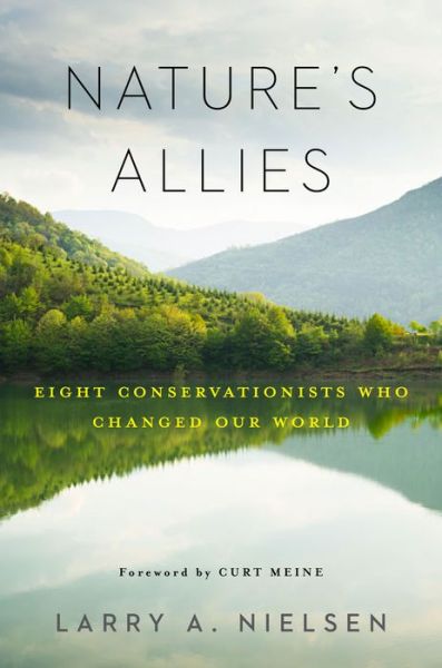 Cover for Larry Nielsen · Nature's Allies: Eight Conservationists Who Changed Our World (Hardcover Book) [None edition] (2017)