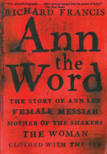 Cover for Richard Francis · Ann the Word: the Story of Ann Lee, Female Messiah, Mother of the Shakers, the Woman Clothed with the Sun (Paperback Book) (2013)