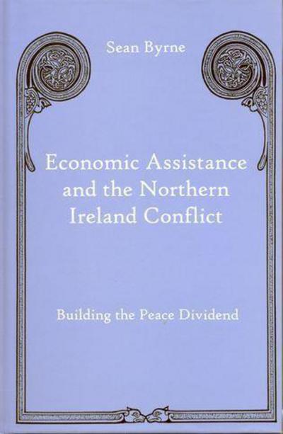 Cover for Sean Byrne · Economic Assistance and the Northern Ireland Conflict: Building the Peace Dividend (Hardcover Book) (2008)